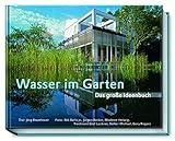 Wasser im Garten: Das große Ideenbuch (Garten- und Ideenbücher BJVV)